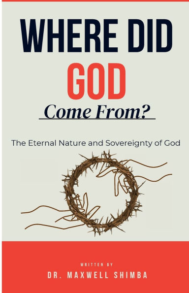 Where Did God Come From?: The Eternal Nature and Sovereignty of God