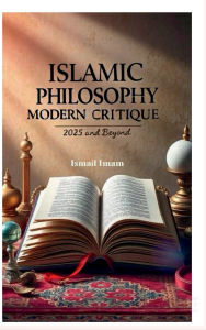 Title: Islamic Philosophy: Modern Critique: 2025 and Beyond:, Author: Ismail Imam