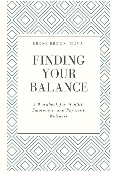 Finding Your Balance: A Workbook for Mental, Emotional, and Physical Wellness