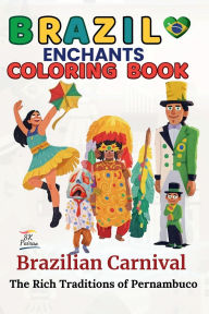 Title: Brazil Enchants Coloring Book: Brazilian Carnival, The Rich Traditions of Pernambuco, Author: Sk Paixao