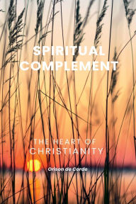 Title: SPIRITUAL COMPLEMENT: The Heart of Christianity, Author: Orison De Corde