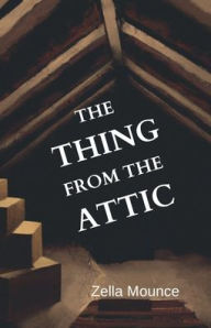 Title: The Thing from the Attic, Author: Zella Mounce