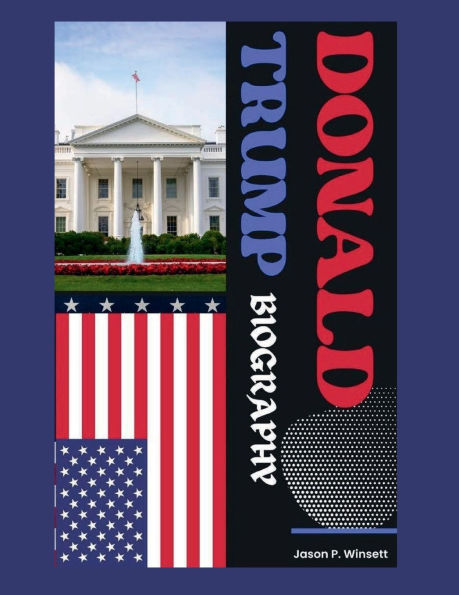 Trump Unveiled: The Life, Legacy, and Leadership of Donald J. Trump:From Real Estate Empire to White House - Journey an Unconventional Leader