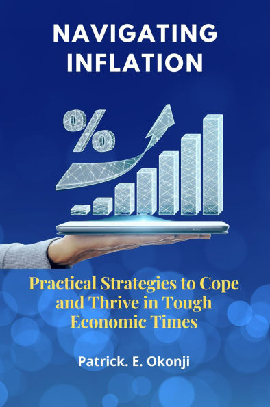 Navigating Inflation: Practical Strategies to Cope and Thrive Tough Economic Times:
