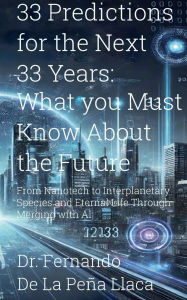Title: 33 Predictions for the Next 33 Years: What You Must Know About the Future:, Author: Fernando De La Peïa Llaca