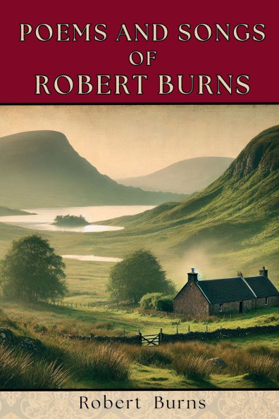 Poems and Songs of Robert Burns: Timeless Scottish Poetry Love, Heritage, Highland Spirit