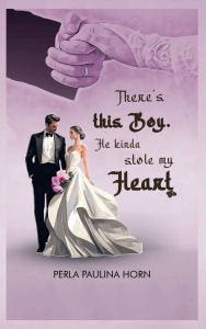 Title: There's This BOY He Kinda Stole My HEART, Author: Perla Paulina Horn