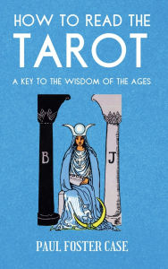 Title: How to Read The Tarot: A Key to the Wisdom of the Ages, Author: Paul Foster Case