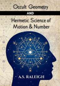 Title: Occult Geometry and Hermetic Science of Motion and Number, Author: A. S. Raleigh