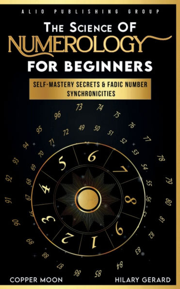 The Science of Numerology for Beginners: Self-Mastery Secrets and Fadic Number Synchronicities