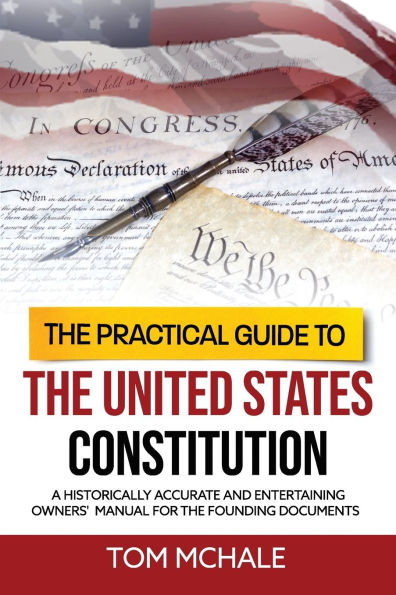 The Practical Guide to the United States Constitution: A historically accurate and entertaining owners' manual for the founding documents