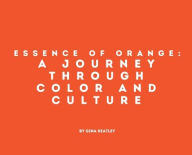 Title: Essence of Orange: A Journey Through Color and Culture, Author: Gina Keatley