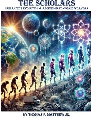 The Scholars - Humanity's Evolution & Ascension to Cosmic Weavers: WatchTower Series - Book Four
