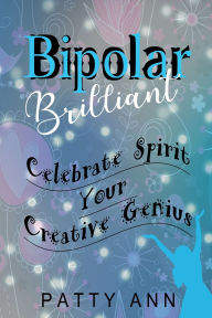 Title: Bipolar Brilliant - Celebrate Spirit Your Creative Genius: Conscious Discipline and Self Awareness Guidance, Author: Patty Ann