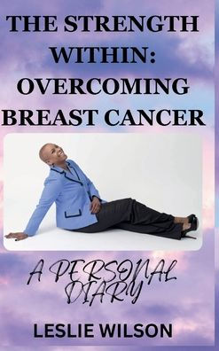 The Strength Within: Overcoming Breast Cancer:A Personal Diary