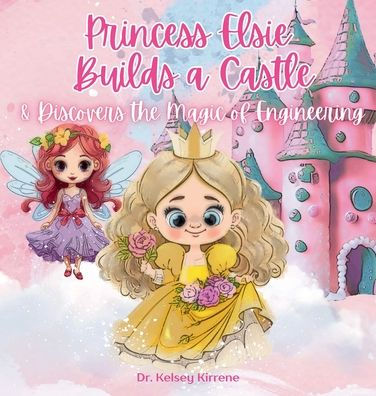 Princess Elsie Builds a Castle: & Discovers the Magic of Engineering