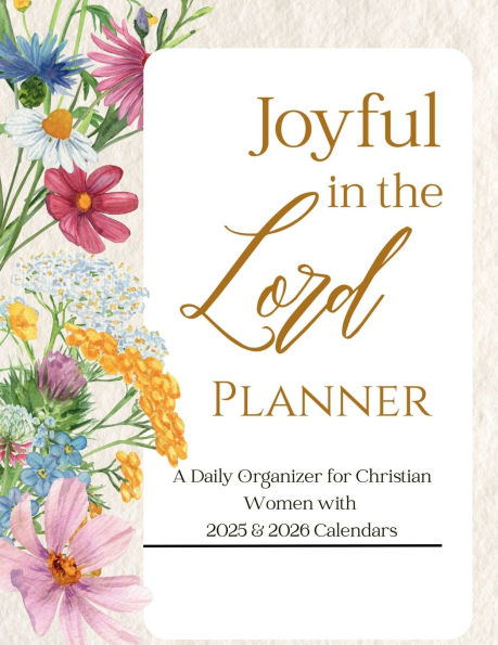 Joyful in the Lord Planner: A Daily Organizer for Christian Women with 2025 & 2026 Calendars