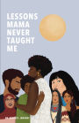 Lessons Mama Never Taught Me