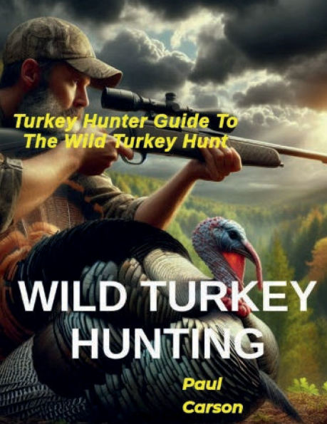 Wild Turkey Hunting: Hunter Guide to the Hunt
