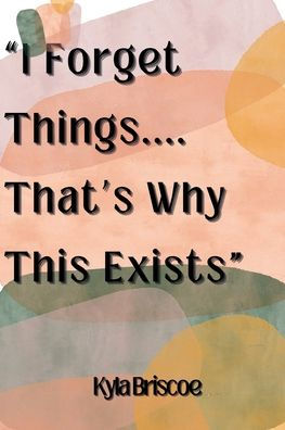 I Forget Things.... That's Why This Exist Journal: A Daily Journal to Keep Your Ideas Alive