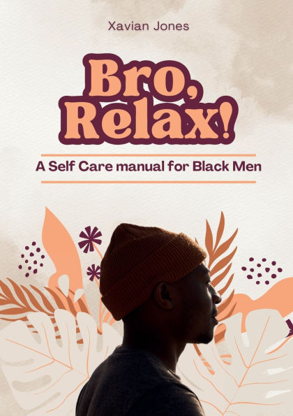 Bro, Relax! A Self Care Manual for Black Men