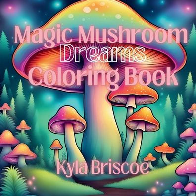 Magic Mushroom Dreams Coloring Journey: A Psychedelic Coloring Journey