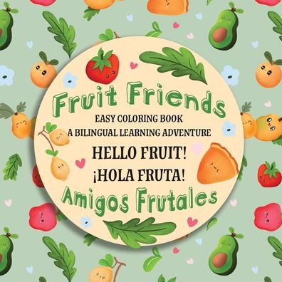 English and Spanish Fruit Friends Amigos Frutales: A Bilingual Easy Coloring Book Adventure
