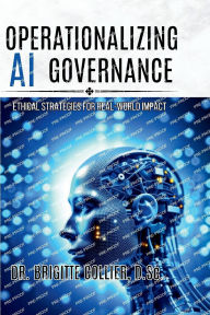 Title: Operationalizing AI Governance: Ethical Strategies for Real-World Impact, Author: Collier Brigitte