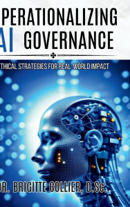 Title: Operationalizing AI Governance: Ethical Strategies for Real-World Impact, Author: Collier Brigitte