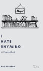I Hate Rhyming: A Poetry Book