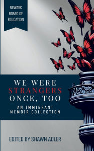 Title: We Were Strangers Once, Too: An Immigrant Memoir Collection, Author: Shawn Adler