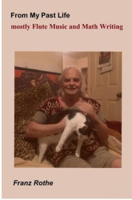 Title: From My Past Life: mostly Flute Music and Math Writing, Author: Franz Rothe