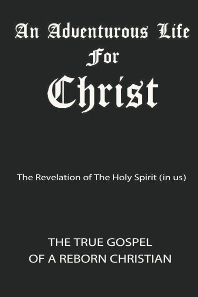 The True Gospel of a Reborn Christian (BnW): An Adventurous Life for Christ