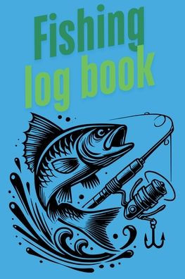 Fishing Log Book: Angler's Record Book, Details of Fishing Trips and Fishing Adventures, Great Gift for Fishing Enthusiasts and Kids