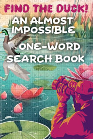 Title: Find the Duck!: An Almost Impossible One-Word Search Book 100 Puzzles, 100 Hidden Ducks, Zero Mercy!:, Author: Kevin Edwards