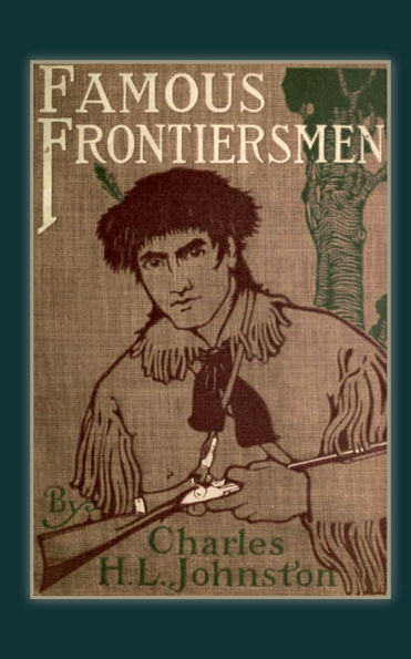 Famous Frontiersmen: and Heroes of the Border - Their Adventurous Lives Stirring Experiences Pioneer Days