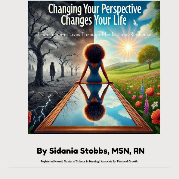 Changing Your Perspective Changes Your Life: Transforming Lives Through Mindset and Resilience