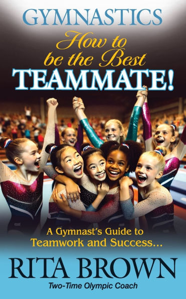 GYMNASTICS: How To Be The Best Teammate:A Gymnasts Guide to Teamwork and Success