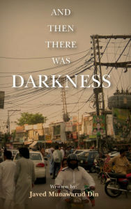 Title: And Then There Was Darkness, Author: Javed Munawarud Din