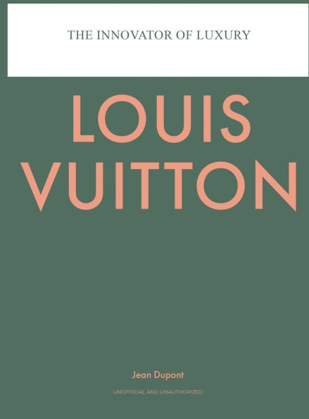 LOUIS VUITTON: The Innovator Of Luxury Biography Louis Vuitton Book And Coffee Table Book: