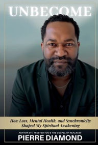Title: Unbecome: How Loss, Mental Health, and Synchronicity Shaped My Spiritual Awakening, Author: Pierre Diamond