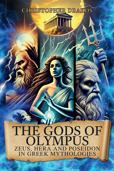 The Gods of Olympus: Zeus, Hera, and Poseidon Greek Mythologies:Stories, Mysteries, Myths, Legends, Secrets Classical Mythology Ancient Greece