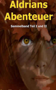 Title: Aldrians Abenteuer: Sammelband Teil I und II, Author: Ryan Elbwood