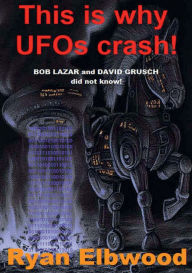Title: This is why UFOs crash!: BOB LAZAR and DAVID GRUSCH did not know!, Author: Ryan Elbwood