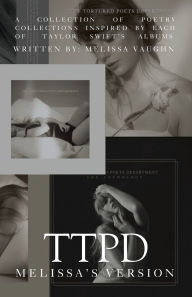 Title: TTPD- (melissa's version): Taylor Swift's Albums Reimagined as Poetry, Author: Melissa Vaughn