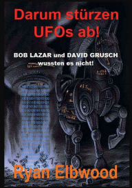 Title: Darum stï¿½rzen UFOs ab!: BOB LAZAR und DAVID GRUSCH wussten es nicht!, Author: Ryan Elbwood
