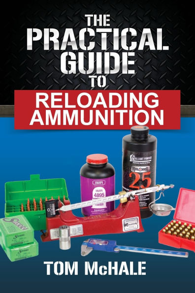 The Practical Guide to Reloading Ammunition: Learn the easy way to reload your own rifle and pistol cartridges.
