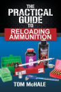 The Practical Guide to Reloading Ammunition: Learn the easy way to reload your own rifle and pistol cartridges.