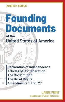 Founding Documents of the United States of America: Annotated Declaration of Independence, Articles of Confederation, The Constitution, Bill of Rights, Amendments 11-27