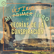 Title: Mi Ultimo Libro de Teorias de la Conspiracion: Eventos improbables + situaciones siniestras, Author: Ryan Patrick